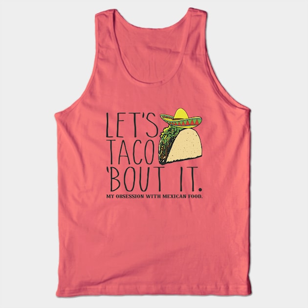 Let's Taco 'Bout It. My Obsession with Mexican Food Funny Tank Top by Alema Art